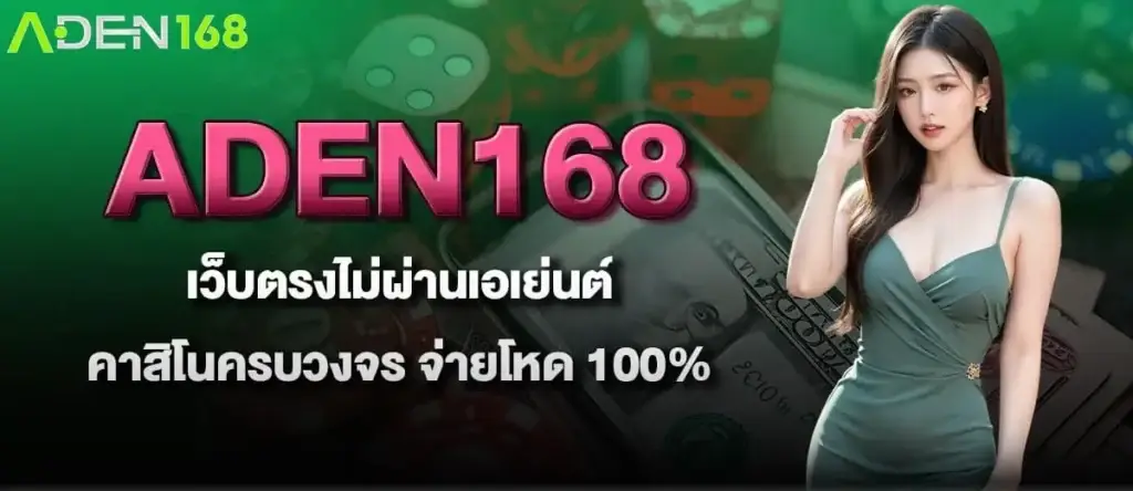 ADEN168 เว็บตรงไม่ผ่านเอเย่นต์ คาสิโนครบวงจร จ่ายโหด 100% MARDIBET